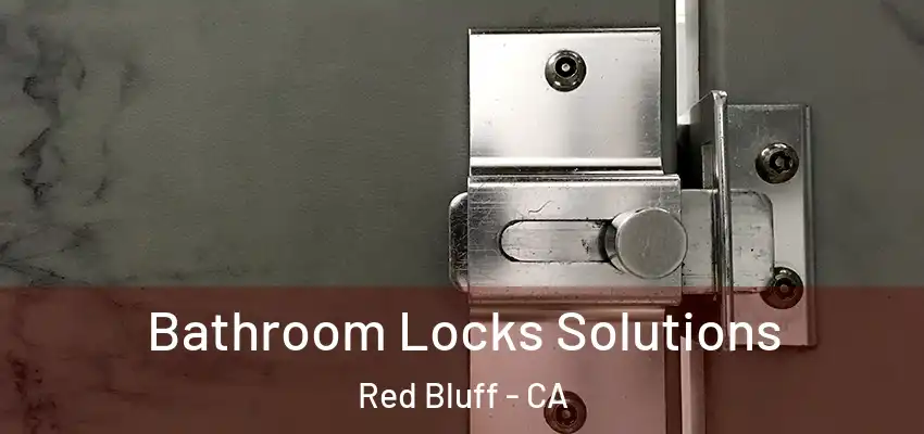  Bathroom Locks Solutions Red Bluff - CA