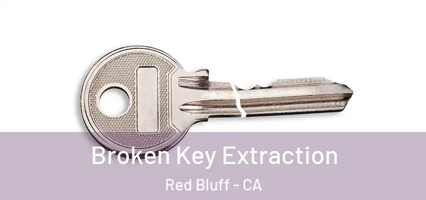  Broken Key Extraction Red Bluff - CA