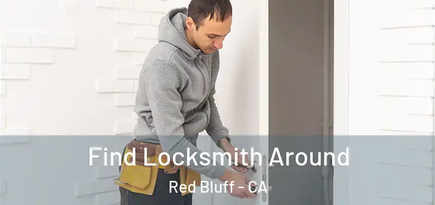 Find Locksmith Around Red Bluff - CA