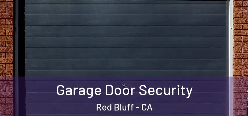 Garage Door Security Red Bluff - CA