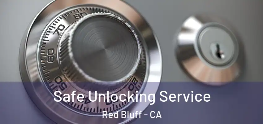 Safe Unlocking Service Red Bluff - CA