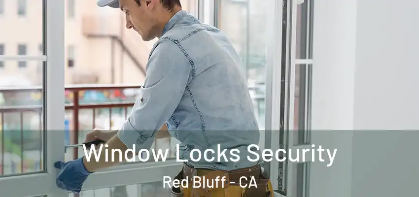  Window Locks Security Red Bluff - CA